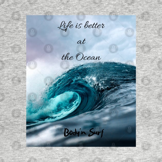 Life is better at the Ocean by bodyinsurf